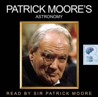 Patrick Moore's Astronomy written by Patrick Moore performed by Sir Patrick Moore on CD (Abridged)